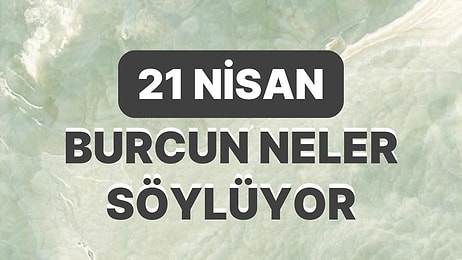 Günlük Burç Yorumuna Göre 21 Nisan Cuma Günün Nasıl Geçecek?