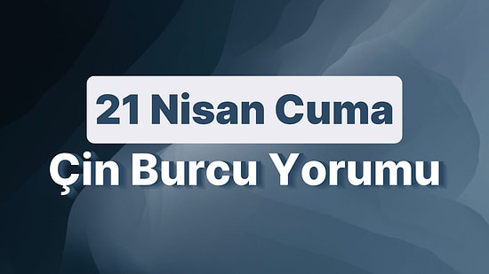 21 Nisan Cuma Çin Burcuna Göre Günün Nasıl Geçecek?