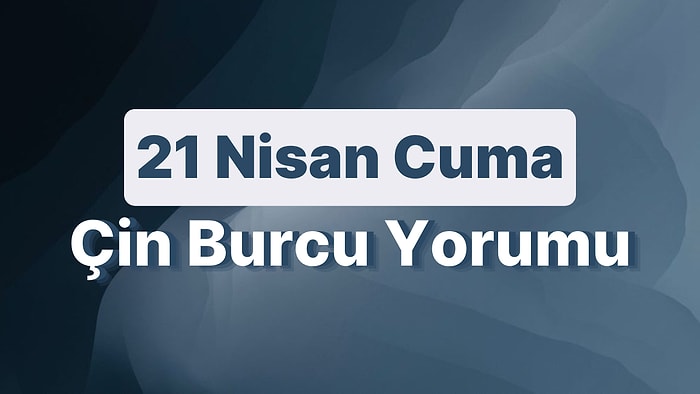 21 Nisan Cuma Çin Burcuna Göre Günün Nasıl Geçecek?