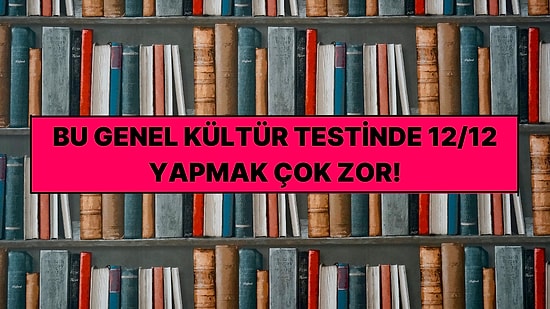 Bu Genel Kültür Testinde 12/12 Yapmak Neredeyse İmkansız!