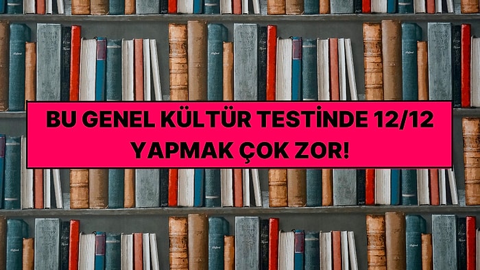 Bu Genel Kültür Testinde 12/12 Yapmak Neredeyse İmkansız!