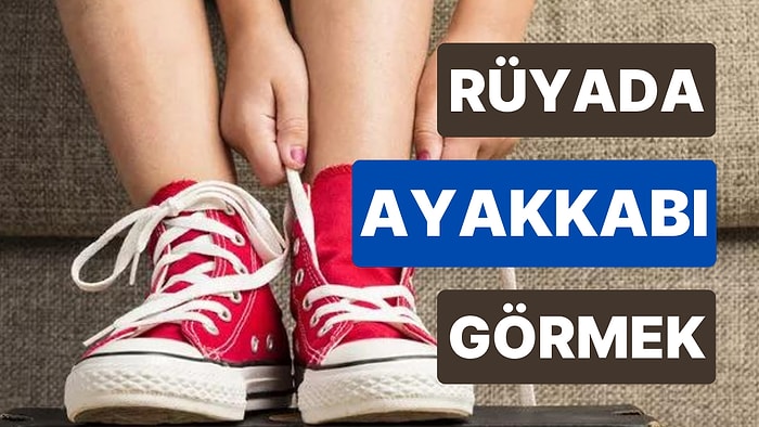 Rüyada Ayakkabı Görmek: Atacağınız Adımlar Sizi Mutluluğa Götürecek mi?