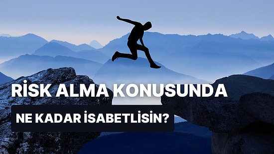 Sen Risk Alma Konusunda Ne Kadar İsabetlisin?