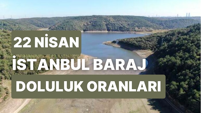 22 Nisan Cumartesi İstanbul Baraj Doluluk Oranlarında Son Durum: İstanbul’da Barajların Yüzde Kaçı Dolu?