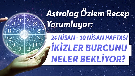 24-30 Nisan Haftası İkizler Burçlarını Neler Bekliyor?