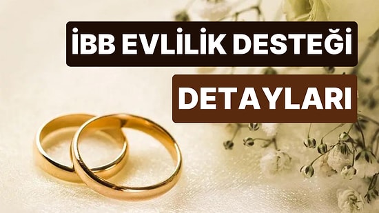 İBB Evlilik Desteği Nedir? İBB Evlilik Desteği Başvuruları Nasıl Yapılır, Şartları Neler?