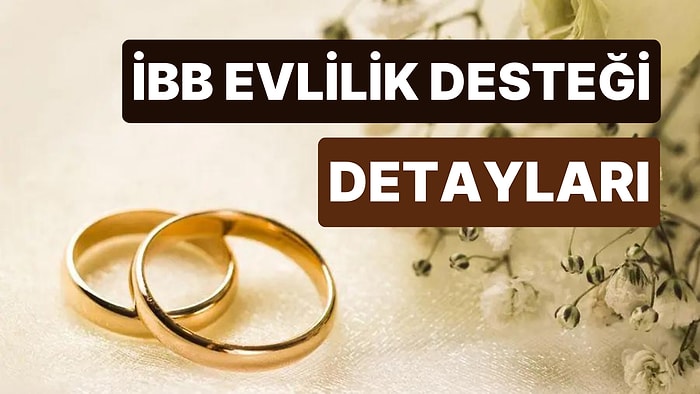 İBB Evlilik Desteği Nedir? İBB Evlilik Desteği Başvuruları Nasıl Yapılır, Şartları Neler?