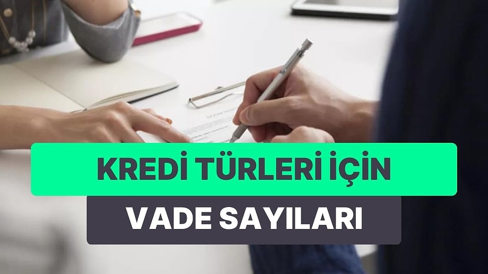 Çektiğiniz Kredilerin Kaç Ayda Ödenmesi Gerekiyor? İşte Kredi Türleri İçin Vade Sayıları
