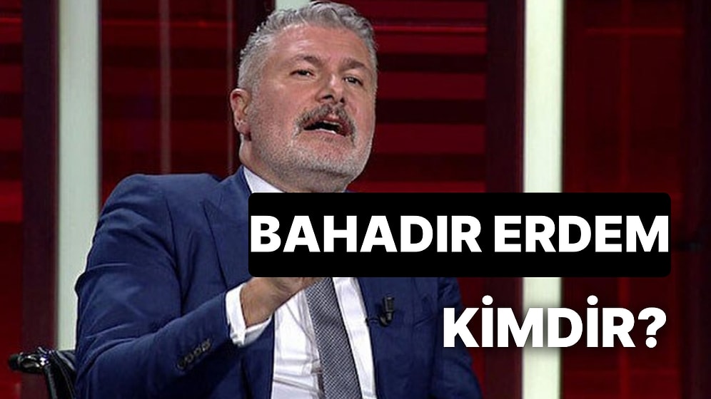 Bahadır Erdem Kimdir, Kaç Yaşında, Hangi Partili? Bahadır Erdem'in Eğitim Hayatı ve Kariyeri