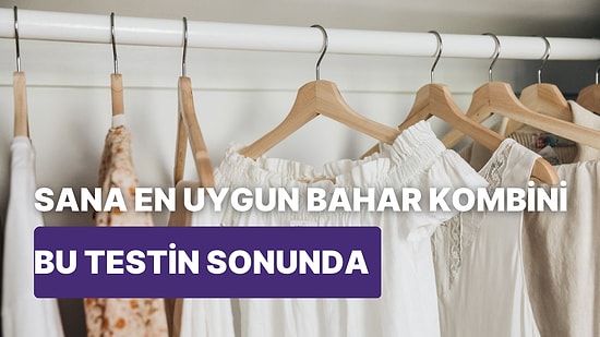 Sana En Uygun Bahar Kombini Bu Testin Sonunda!