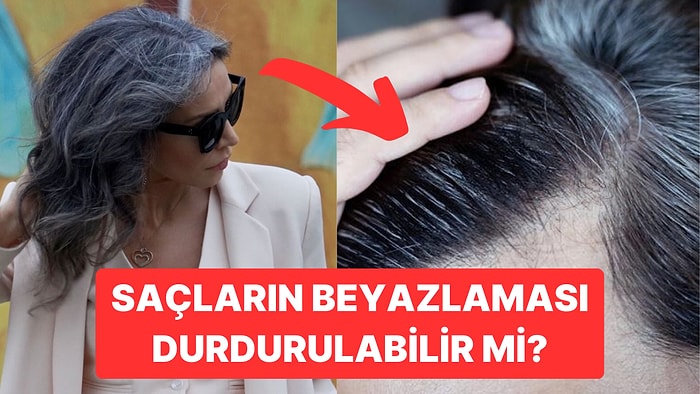 Bilim İnsanları Saçların Neden Beyazladığını ve Bunun Önüne Nasıl Geçilebileceğini Açıkladı!