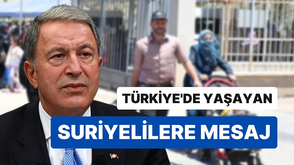 Hulusi Akar: "Suriyeli Kardeşlerimizi Zora Sokmayız"