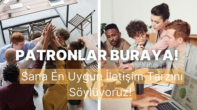 Patronlar Buraya: Sana En Uygun İletişim Tarzını Söylüyoruz!