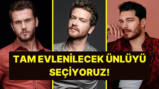 Tam Evlenilecek Ünlü Erkeği Seçiyoruz!