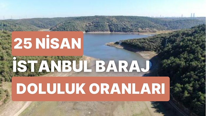 25 Nisan Salı İstanbul Baraj Doluluk Oranlarında Son Durum: İstanbul’da Barajların Yüzde Kaçı Dolu?