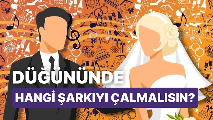 Karakterine Göre Düğününde Çalman Gereken Şarkıyı Söylüyoruz!