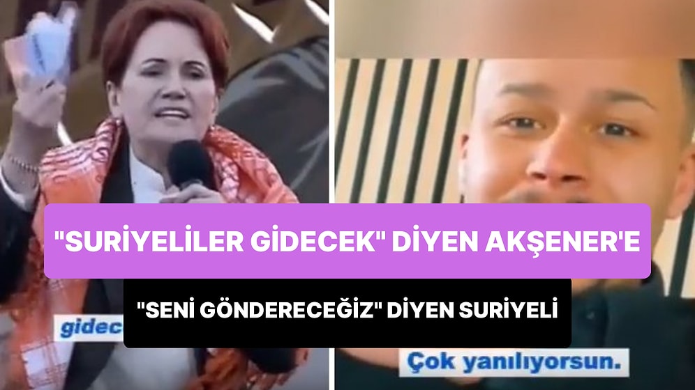 'Suriyeliler Gidecek' Diyen Akşener'e Seslenen Suriyeli: Biz Bu Toprakların Esas Sahibiyiz, Seni Göndereceğiz