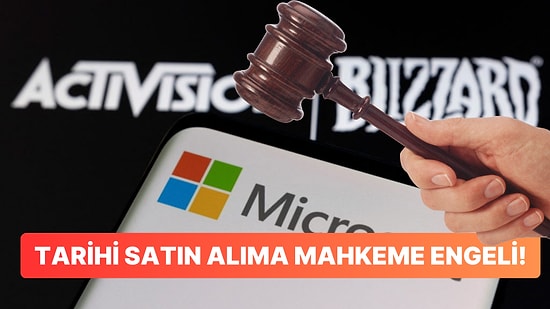 Tarihi Karar: Microsoft'un Activision Blizzard Satın Alımına Mahkeme Engeli