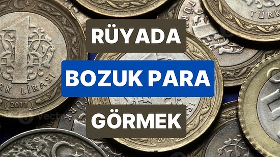 Rüyada Bozuk Para Görmek: Moraliniz Bozulmasın, Şans Sizinle Olacak!