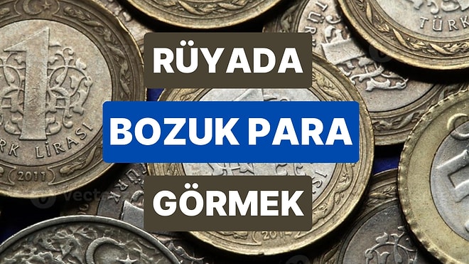 Rüyada Bozuk Para Görmek Ne Anlama Gelir? Bozuk Para Bulmak, Vermek, Almak, Saymak ve Dağıtmak Tabirleri