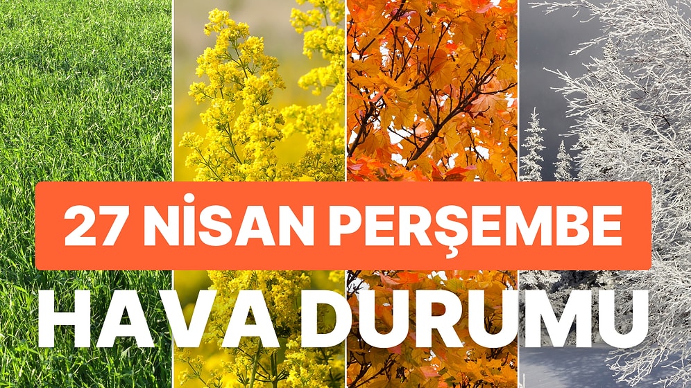 27 Nisan Perşembe Hava Durumu: Bugün Hava Nasıl Olacak? Yağmur Yağacak mı?