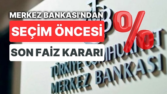 Seçim Öncesi Köprüden Son Çıkış! Merkez Bankası Faiz Kararını Açıkladı