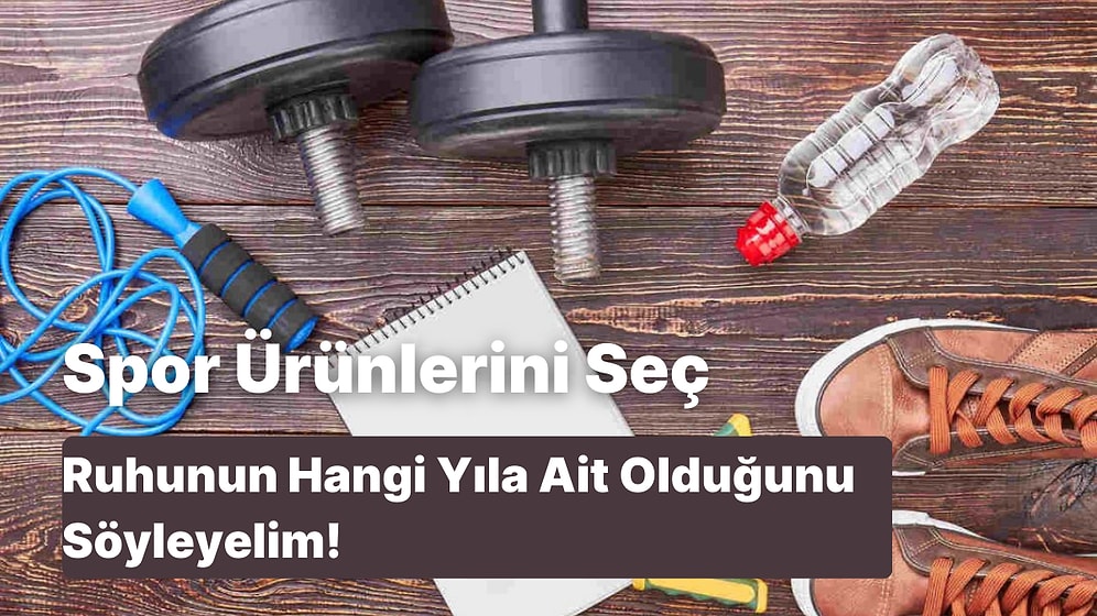 Spor Ürünlerini Seç, Ruhunun Hangi Yıla Ait Olduğunu Söyleyelim!