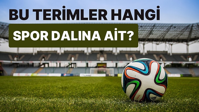 Bu Terimlerin Hangi Spor Dalına Ait Olduğunu Bulabilecek misin?