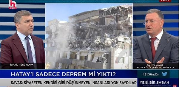 6 Şubat'ta yaşanan Kahramanmaraş merkezli depremde binlerce vatandaşını kaybeden Hatay'ın Belediye Başkanı Lütfü Savaş, Halk TV'de İsmail Küçükkaya'nın sorularını yanıtlamıştı.