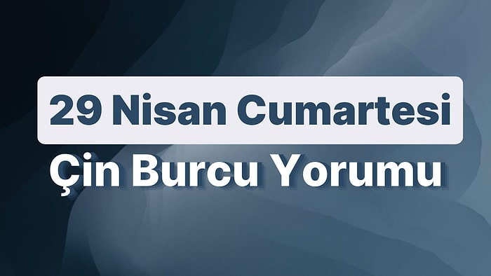 29 Nisan Cumartesi Çin Burcuna Göre Günün Nasıl Geçecek?