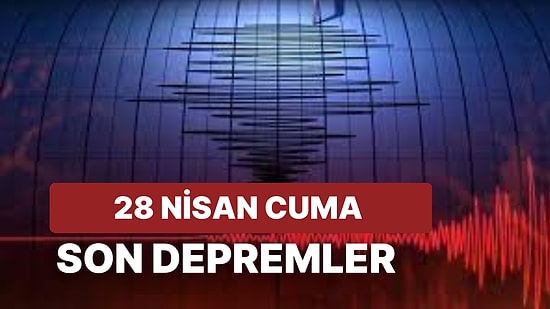 28 Nisan Cuma Kandilli Rasathanesi ve AFAD Son Depremler Listesi: Tekrar Deprem mi Oldu?