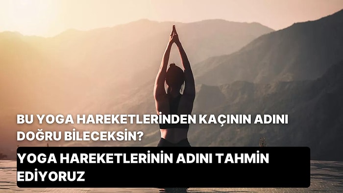 Bu Yoga Hareketlerinden Kaçının Adını Doğru Bileceksin?