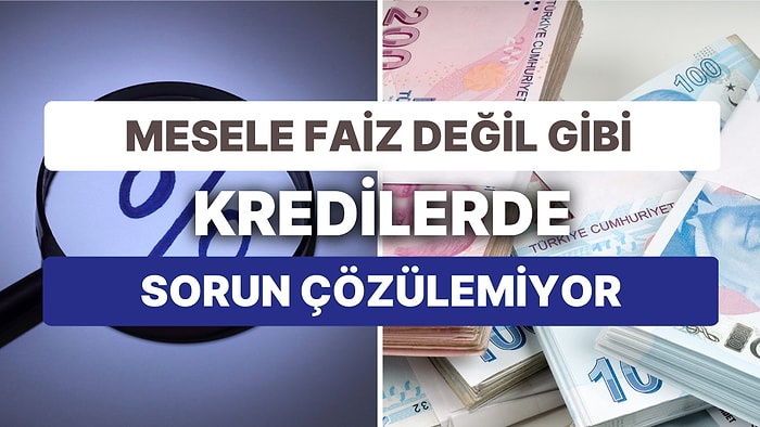 Faizler Düşük Ama Nerede? Bankalar Kredi Vermiyor Verse de Tek Hane Kredi Faizleri Ortada Gözükmüyor!