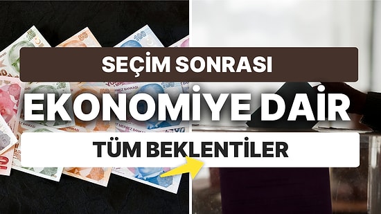 Google'a 'Seçimden Sonra Ekonomide Neler Bekleniyor?' Yazmayın Hepsinin Özeti Burada!