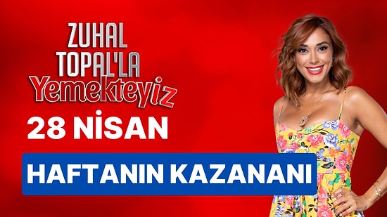 Yemekteyiz Kim Kazandı? 28 Nisan Zuhal Topal'la Yemekteyiz Haftanın Birincisi Kim Oldu?