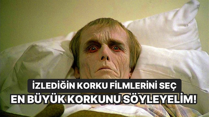 İzlediğin Korku Filmlerini Seç En Büyük Korkunu Söyleyelim!