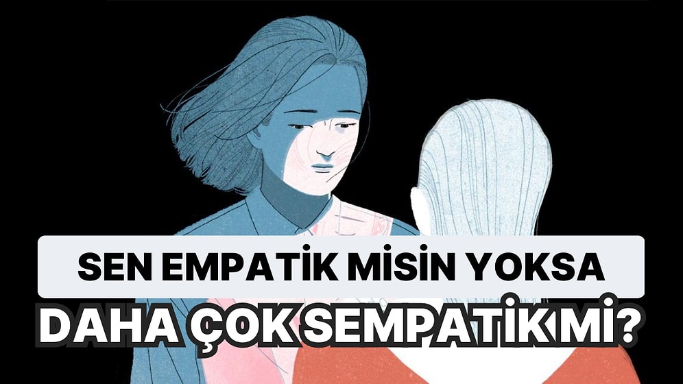 Sen Empatik misin Yoksa Daha Çok Sempatik mi?