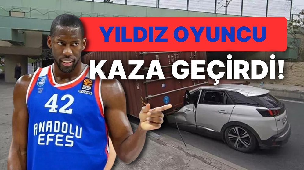 Hastaneye Kaldırıldı: Anadolu Efes Yıldızlarından Bryant Dunston'ın Aracının Üzerine Tır Dorsesi Devrildi!