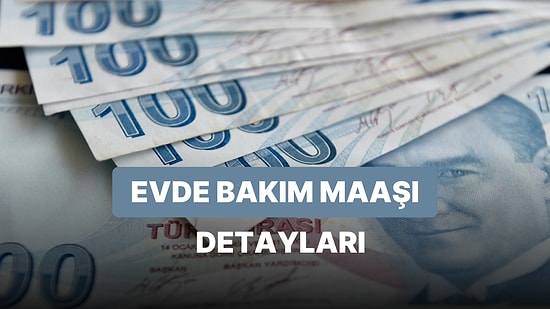 Evde Bakım Maaşı Başvuru Şartları Nelerdir? Evde Bakım Maaşı Ne Kadar, Ne Zaman Yatıyor?