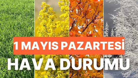 1 Mayıs Pazartesi Bugün Hava Nasıl Olacak, Hava Ne Zaman Isınacak? Bahar Ne Zaman Gelecek?