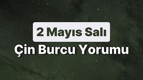 2 Mayıs Salı Çin Burcuna Göre Günün Nasıl Geçecek?