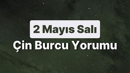 2 Mayıs Salı Çin Burcuna Göre Günün Nasıl Geçecek?