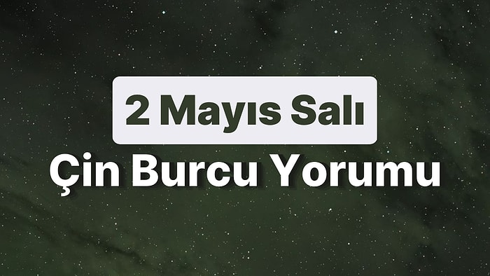 2 Mayıs Salı Çin Burcuna Göre Günün Nasıl Geçecek?