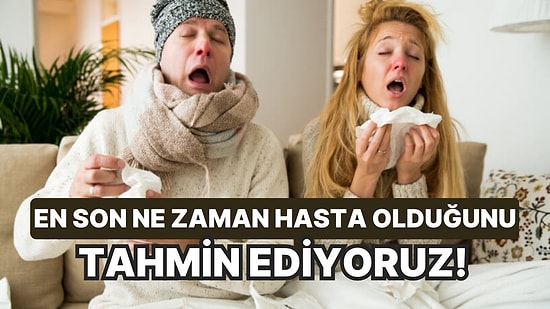 En Son Ne Zaman Hasta Olduğunu Tahmin Ediyoruz!