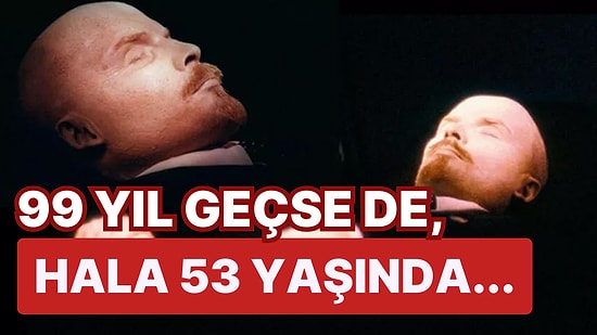 Rus Devrimci ve Politikacı Vladimir Lenin'in Cesedi Neden Gömülmek Yerine Mumyalandı?