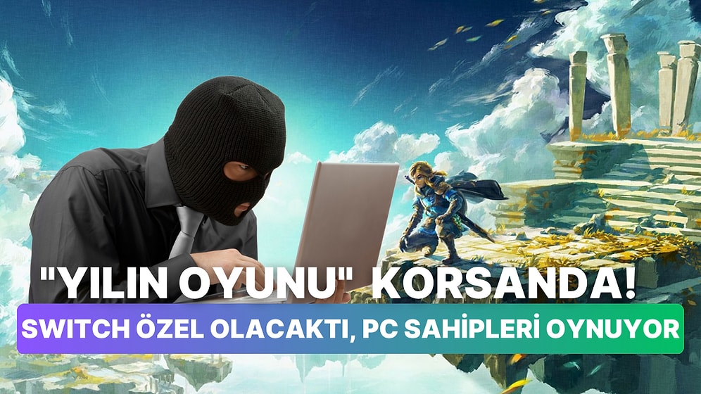 The Legend of Zelda: Tears of the Kingdom Çıkışı Öncesinde Korsana Düştü