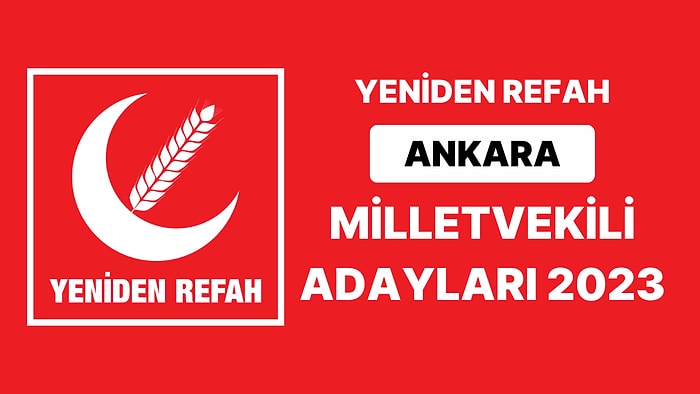 Yeniden Refah Ankara Milletvekili Adayları 2023: Ankara 1. 2. ve 3. Bölge Milletvekili Adayları Kimdir?