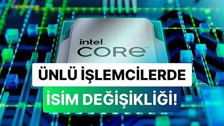 Intel'den Beklenmeyen İsim Değişikliği: Ünlü Core Serisine Veda!