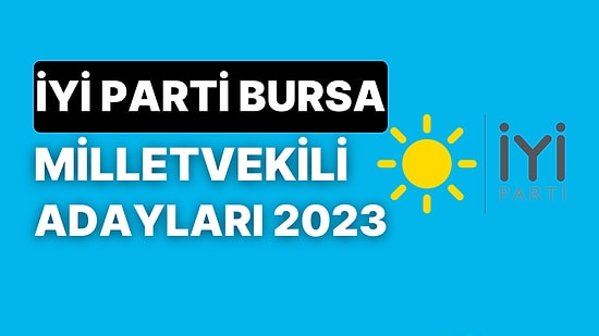 İYİ Parti Bursa Milletvekili Adayları 2023: İYİ Parti Bursa 1. ve 2. Bölge Milletvekili Adayları Kimler?