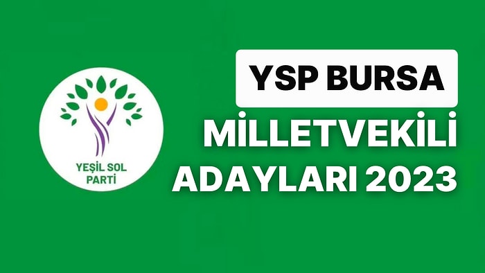 Yeşil Sol Parti Bursa Milletvekili Adayları 2023: YSP Bursa 1. ve 2. Bölge Milletvekili Adayları Kimdir?